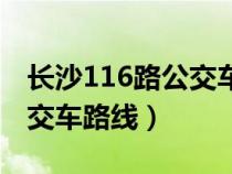 长沙116路公交车路线图最新（长沙116路公交车路线）