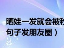 晒娃一发就会被秒赞的句子（一句简单的晒娃句子发朋友圈）