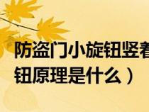 防盗门小旋钮竖着还是横着（防盗门里面小旋钮原理是什么）