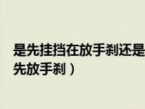 是先挂挡在放手刹还是先放手刹在挂挡（驾车时先挂挡还是先放手刹）