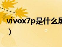 vivox7p是什么屏幕（vivox7p屏幕多大尺寸）