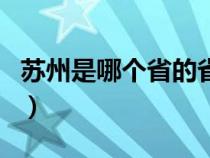 苏州是哪个省的省会城市吗（苏州是哪个省的）