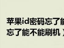 苹果id密码忘了能不能刷机解锁（苹果id密码忘了能不能刷机）