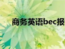 商务英语bec报考条件（bec报考条件）