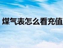 煤气表怎么看充值后的余额（煤气表怎么看）