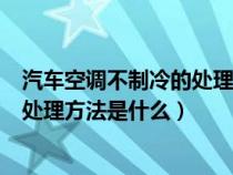 汽车空调不制冷的处理方法是什么意思（汽车空调不制冷的处理方法是什么）