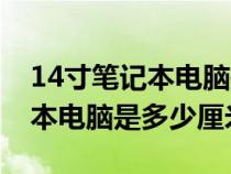 14寸笔记本电脑是多少厘米联想（14寸笔记本电脑是多少厘米）