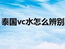 泰国vc水怎么辨别真假（泰国vc水真假辨别）