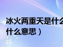 冰火两重天是什么意思网络词（冰火两重天是什么意思）