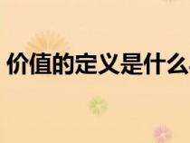 价值的定义是什么马哲（价值的定义是什么）