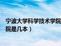 宁波大学科学技术学院是几本是公办（宁波大学科学技术学院是几本）