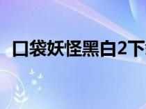 口袋妖怪黑白2下载（口袋妖怪黑白2攻略）