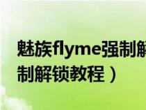 魅族flyme强制解锁教程视频（魅族flyme强制解锁教程）