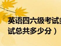 英语四六级考试多少分及格?（英语四六级考试总共多少分）