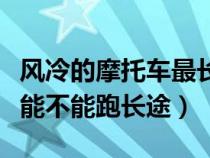 风冷的摩托车最长时间能跑多远（风冷摩托车能不能跑长途）