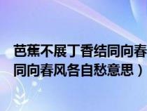 芭蕉不展丁香结同向春风各自愁意思解释（芭蕉不展丁香结同向春风各自愁意思）