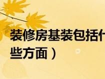 装修房基装包括什么（装修房子基装都包括哪些方面）