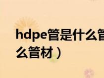 hdpe管是什么管材怎么焊接（hdpe管是什么管材）