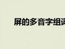 屏的多音字组词组（屏的多音字组词）