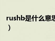 rushb是什么意思网络语（rushb是什么意思）