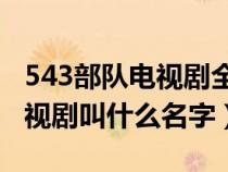 543部队电视剧全集35集演员表（543部队电视剧叫什么名字）