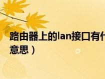 路由器上的lan接口有什么用（无线路由器上的lan口是什么意思）