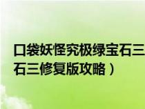 口袋妖怪究极绿宝石三修复版攻略水静（口袋妖怪究极绿宝石三修复版攻略）