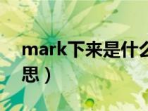 mark下来是什么意思（mark一下是什么意思）