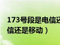 173号段是电信还是移动号码（173号段是电信还是移动）