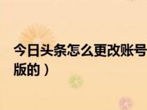 今日头条怎么更改账号登录（今日头条已注册怎么改成电脑版的）