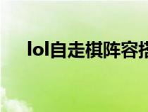 lol自走棋阵容搭配图（lol自走棋阵容）