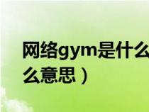 网络gym是什么意思是什么（网络guy是什么意思）