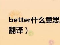 better什么意思翻译中文（better什么意思翻译）