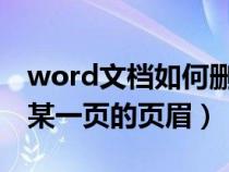 word文档如何删除某一页的页眉（如何删除某一页的页眉）