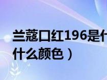 兰蔻口红196是什么颜色的（兰蔻口红196是什么颜色）