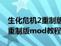 生化危机2重制版mod教程攻略（生化危机2重制版mod教程）