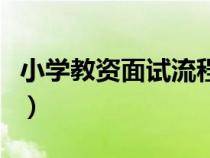 小学教资面试流程和时间（小学教资面试流程）