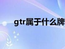 gtr属于什么牌子的车（gtr是什么车）