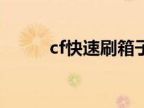 cf快速刷箱子（cf速刷箱子技巧）