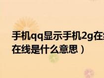 手机qq显示手机2g在线是什么意思（在QQ上显示手机2G在线是什么意思）