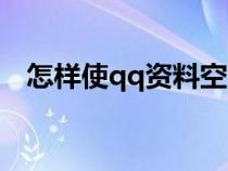 怎样使qq资料空白（qq资料怎么弄空白）