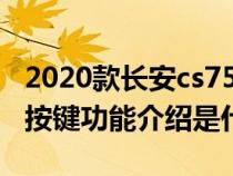 2020款长安cs75按键功能介绍（长安cs75的按键功能介绍是什么）