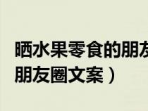 晒水果零食的朋友圈文案图片（晒水果零食的朋友圈文案）