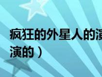 疯狂的外星人的演员（疯狂的外星人外星人谁演的）