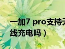 一加7 pro支持无线充电么（一加7pro有无线充电吗）