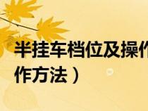 半挂车档位及操作方法图片（半挂车档位及操作方法）