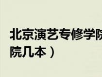 北京演艺专修学院是二本吗（北京演艺专修学院几本）