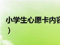 小学生心愿卡内容六年级（小学生心愿卡内容）