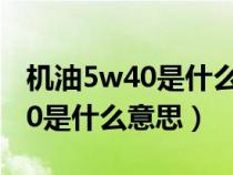 机油5w40是什么意思适合哪些车（机油5w40是什么意思）