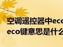 空调遥控器中eco是什么意思（空调遥控器上eco键意思是什么）